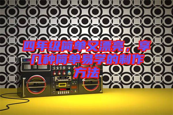 四年級簡單又漂亮，享幾種簡單易學(xué)的制作方法