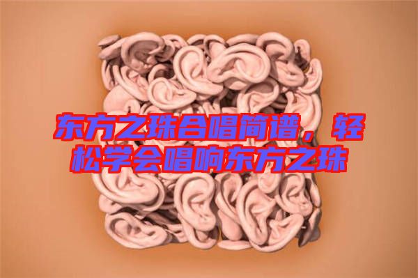 東方之珠合唱簡譜，輕松學(xué)會唱響東方之珠