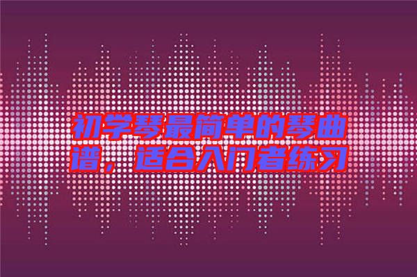 初學琴最簡單的琴曲譜，適合入門者練習