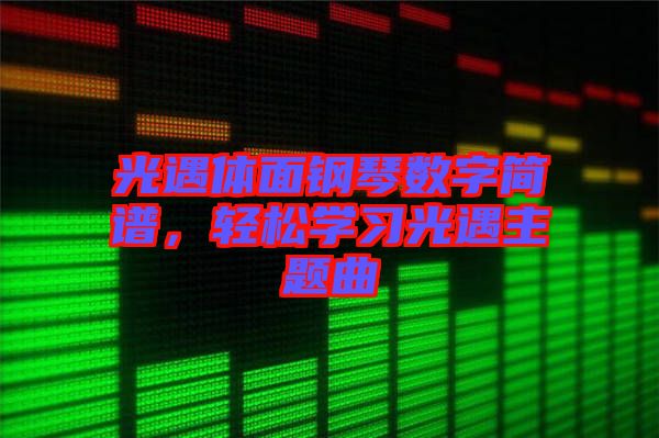 光遇體面鋼琴數(shù)字簡譜，輕松學(xué)習(xí)光遇主題曲