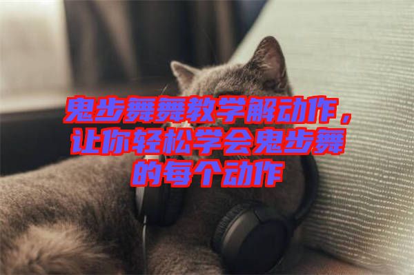 鬼步舞舞教學(xué)解動(dòng)作，讓你輕松學(xué)會鬼步舞的每個(gè)動(dòng)作