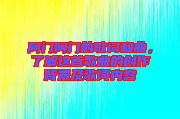 阿門阿門的歌詞和曲，了解這首歌曲的創(chuàng)作背景及歌詞內容