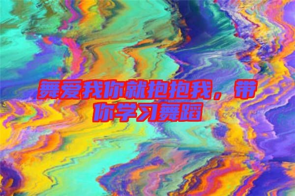 舞愛我你就抱抱我，帶你學習舞蹈
