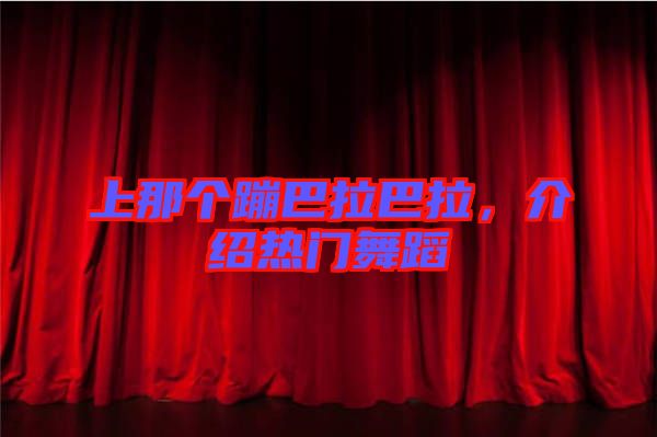 上那個(gè)蹦巴拉巴拉，介紹熱門舞蹈