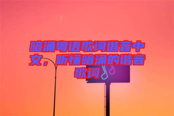 暗涌粵語歌詞諧音中文，聽懂暗涌的諧音歌詞