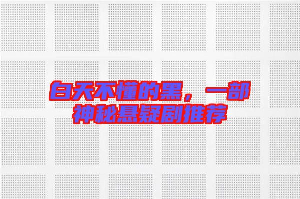 白天不懂的黑，一部神秘懸疑劇推薦