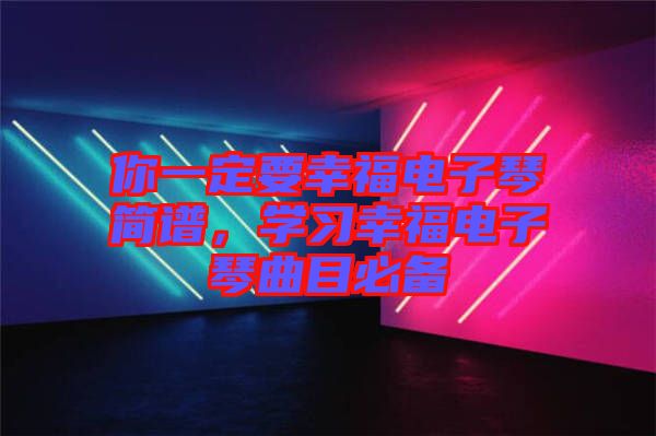 你一定要幸福電子琴簡譜，學習幸福電子琴曲目必備
