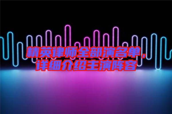 精英律師全部演名單，詳細介紹主演陣容