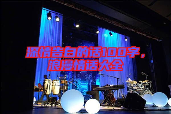 深情告白的話100字，浪漫情話大全