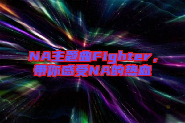 NA主題曲Fighter，帶你感受NA的熱血