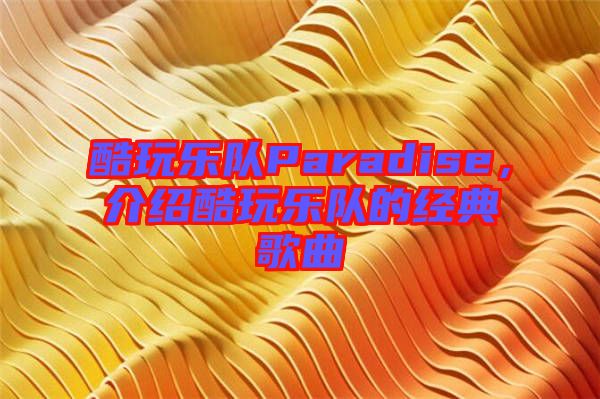 酷玩樂隊Paradise，介紹酷玩樂隊的經(jīng)典歌曲