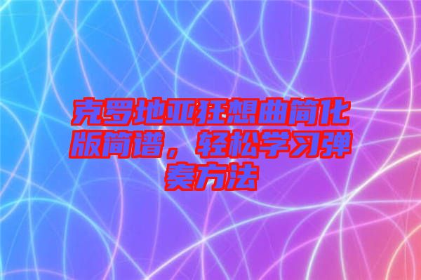 克羅地亞狂想曲簡化版簡譜，輕松學習彈奏方法