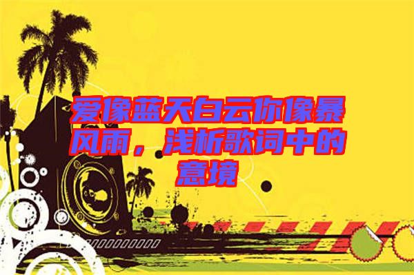 愛像藍天白云你像暴風(fēng)雨，淺析歌詞中的意境