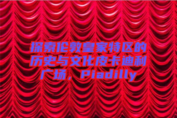 探索倫敦皇家特區(qū)的歷史與文化皮卡迪利廣場(chǎng)，Piadilly