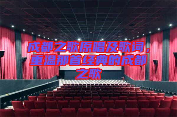 成都之歌原唱及歌詞，重溫那首經(jīng)典的成都之歌