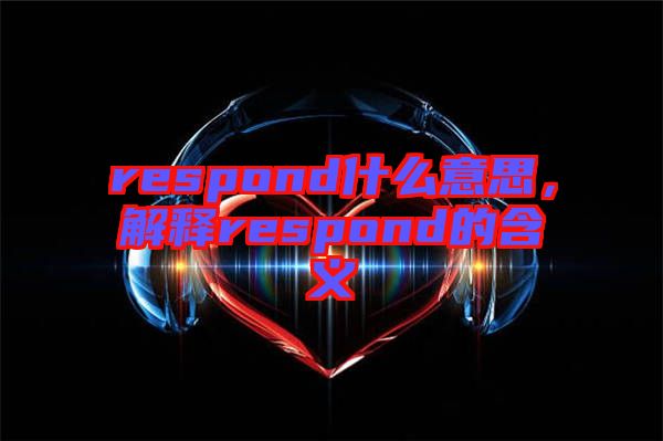 respond什么意思，解釋respond的含義