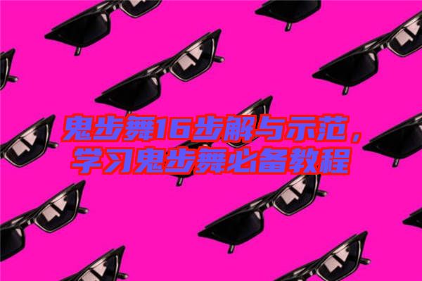 鬼步舞16步解與示范，學(xué)習(xí)鬼步舞必備教程