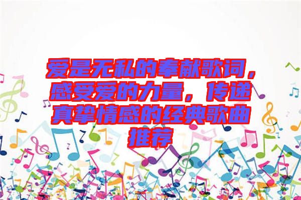 愛是無私的奉獻歌詞，感受愛的力量，傳遞真摯情感的經(jīng)典歌曲推薦