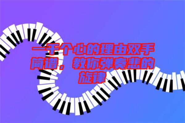 一千個(gè)心的理由雙手簡(jiǎn)譜，教你彈奏悲的旋律