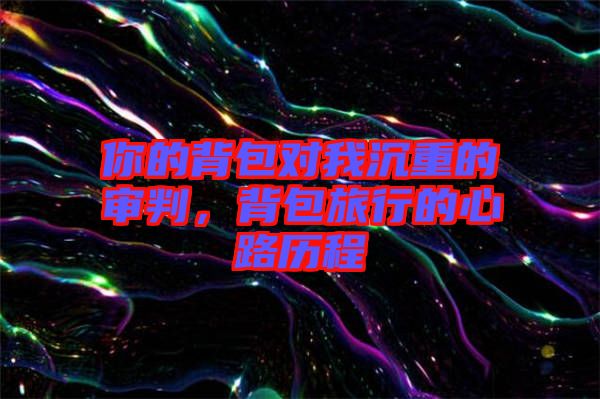 你的背包對我沉重的審判，背包旅行的心路歷程