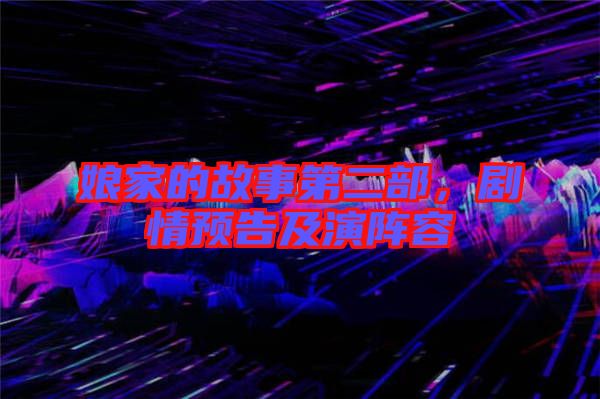 娘家的故事第二部，劇情預告及演陣容