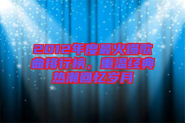 2012年度最火爆歌曲排行榜，重溫經(jīng)典熱潮回憶歲月