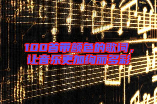100首帶顏色的歌詞，讓音樂更加絢麗多彩