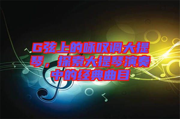 G弦上的詠嘆調(diào)大提琴，探索大提琴演奏中的經(jīng)典曲目
