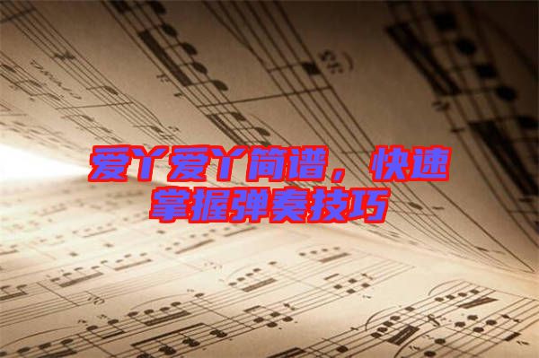 愛(ài)丫愛(ài)丫簡(jiǎn)譜，快速掌握彈奏技巧