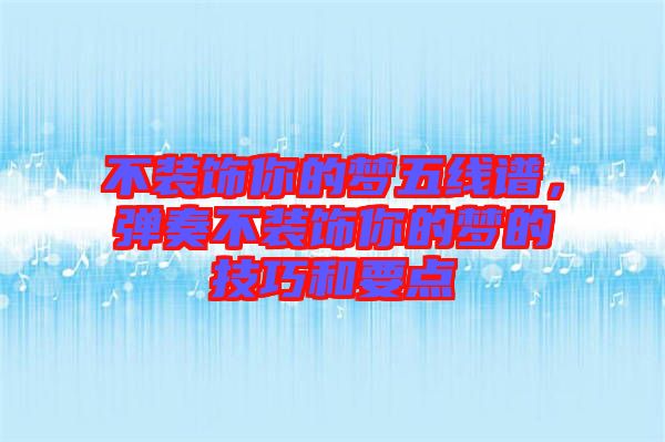 不裝飾你的夢五線譜，彈奏不裝飾你的夢的技巧和要點