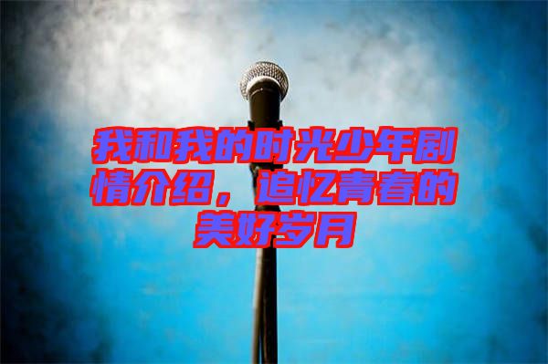 我和我的時(shí)光少年劇情介紹，追憶青春的美好歲月