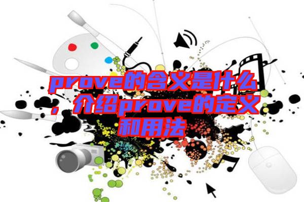 prove的含義是什么，介紹prove的定義和用法