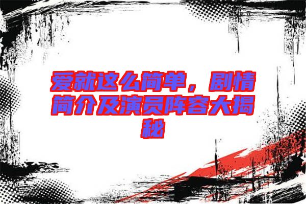 愛就這么簡單，劇情簡介及演員陣容大揭秘