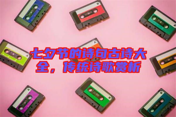 七夕節(jié)的詩(shī)句古詩(shī)大全，傳統(tǒng)詩(shī)歌賞析