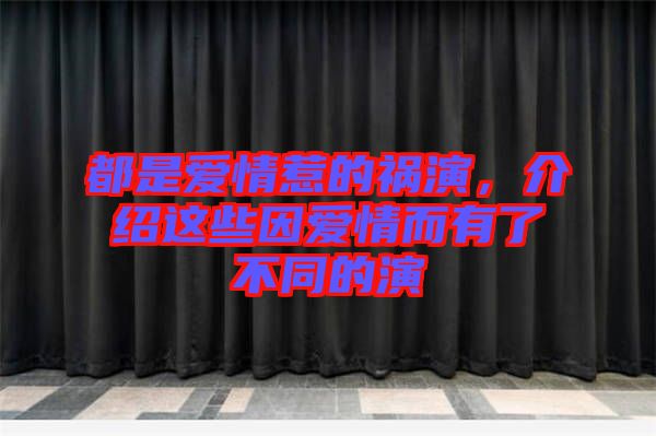 都是愛情惹的禍演，介紹這些因愛情而有了不同的演
