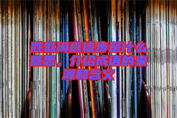 勝似閑庭信步是什么意思，介紹成語的來源和含義