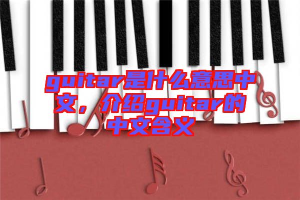 guitar是什么意思中文，介紹guitar的中文含義