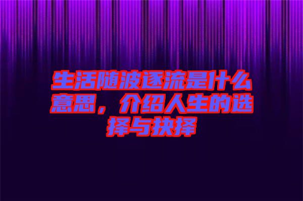生活隨波逐流是什么意思，介紹人生的選擇與抉擇