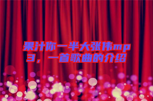 果汁你一半大張偉mp3，一首歌曲的介紹