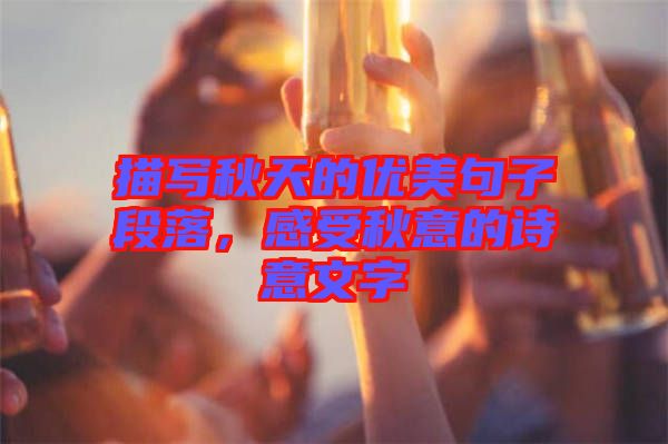 描寫秋天的優(yōu)美句子段落，感受秋意的詩意文字