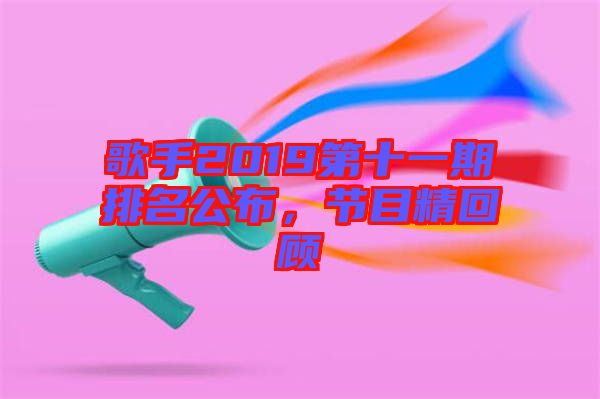 歌手2019第十一期排名公布，節(jié)目精回顧