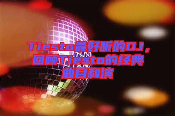 Tiesto最好聽(tīng)的DJ，回顧Tiesto的經(jīng)典曲目和演