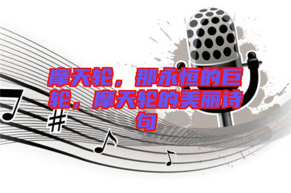 摩天輪，那永恒的巨輪，摩天輪的美麗詩(shī)句