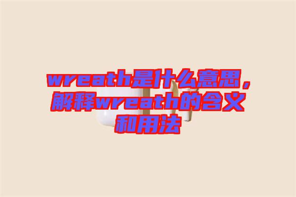 wreath是什么意思，解釋wreath的含義和用法