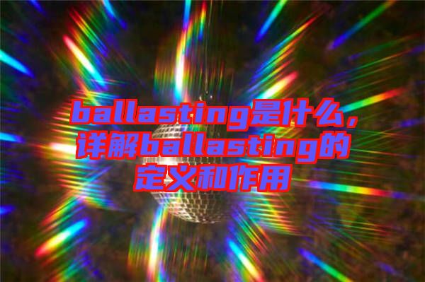 ballasting是什么，詳解ballasting的定義和作用