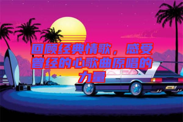 回顧經典情歌，感受曾經的心歌曲原唱的力量