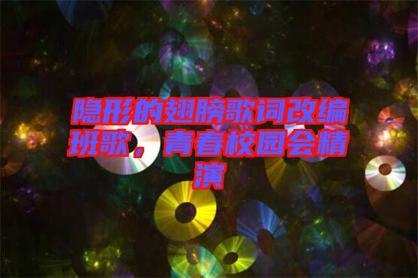 隱形的翅膀歌詞改編班歌，青春校園會(huì)精演