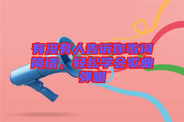 有沒有人告訴你歌詞簡(jiǎn)譜，輕松學(xué)會(huì)歌曲彈唱