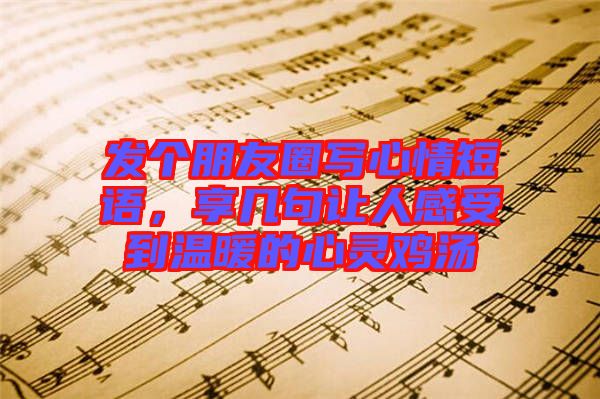 發(fā)個(gè)朋友圈寫心情短語，享幾句讓人感受到溫暖的心靈雞湯