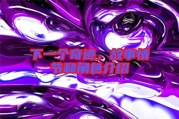 下一個(gè)奇跡，故事情節(jié)和角色介紹